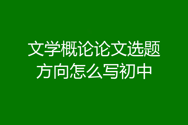文学概论论文选题方向怎么写初中