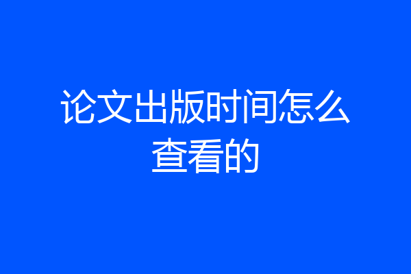 论文出版时间怎么查看的