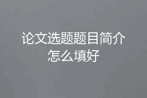 论文选题题目简介怎么填好