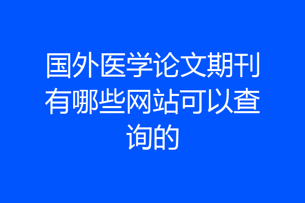 国外医学论文期刊有哪些网站可以查询的