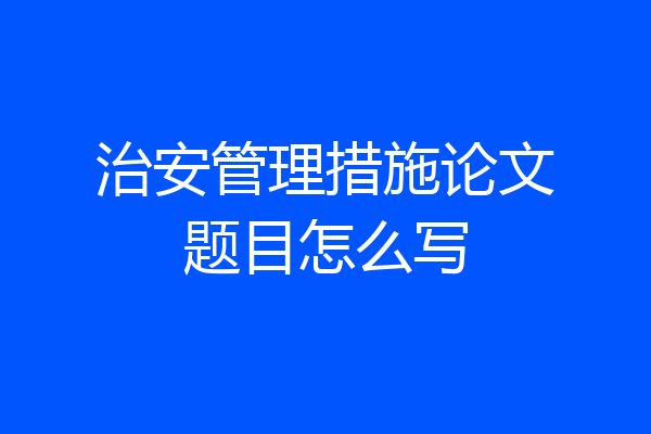 治安管理措施论文题目怎么写