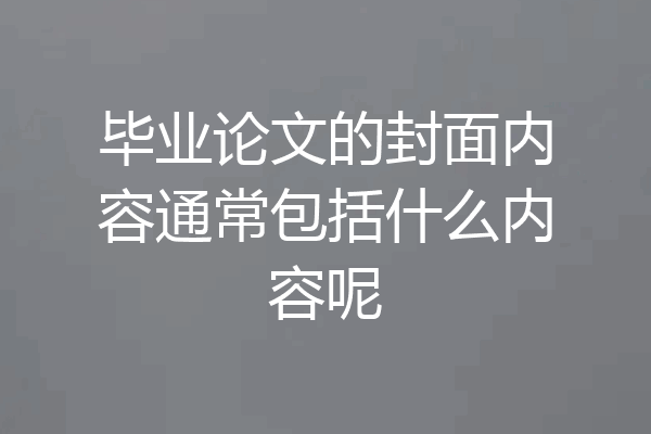 毕业论文的封面内容通常包括什么内容呢