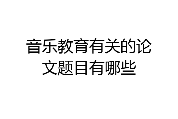 音乐教育有关的论文题目有哪些