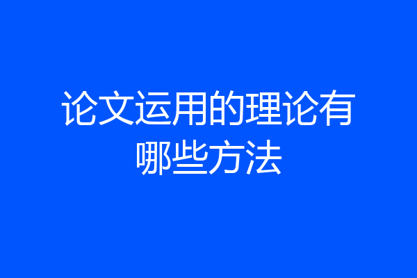 论文运用的理论有哪些方法