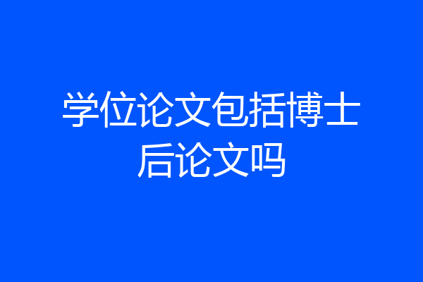 学位论文包括博士后论文吗