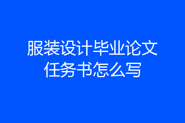 服装设计毕业论文任务书怎么写