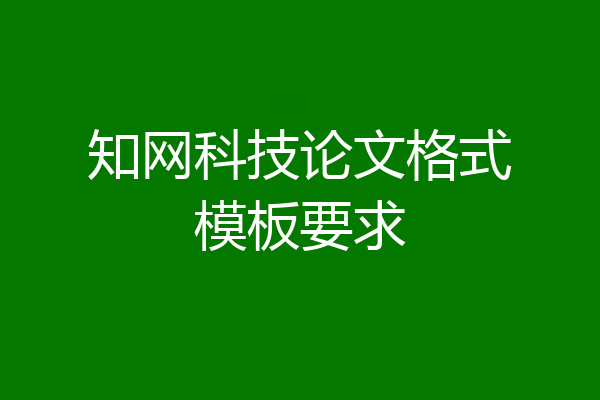 知网科技论文格式模板要求