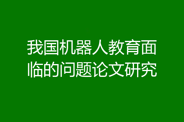 我国机器人教育面临的问题论文研究