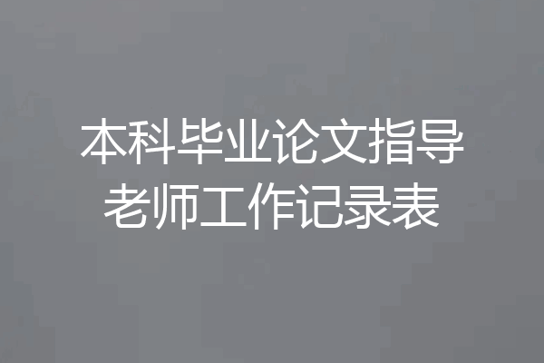 本科毕业论文指导老师工作记录表