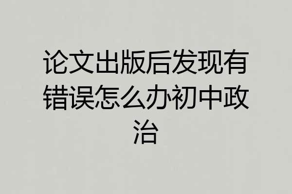 论文出版后发现有错误怎么办初中政治