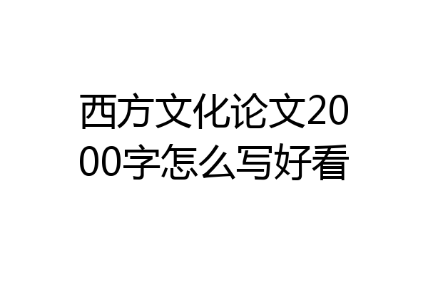 西方文化论文2000字怎么写好看