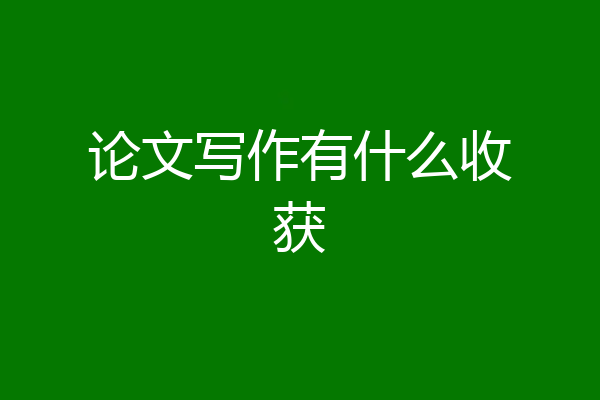 论文写作有什么收获