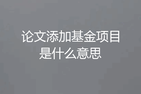论文添加基金项目是什么意思
