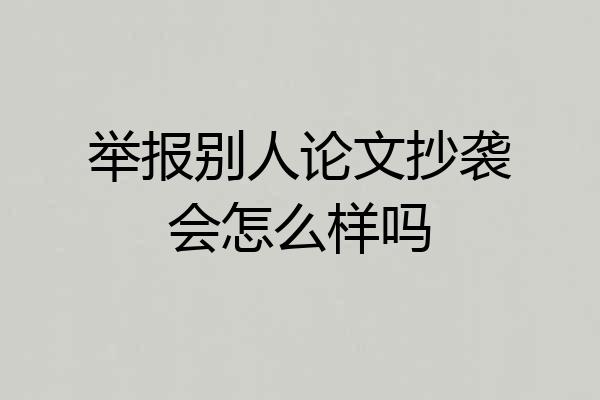 举报别人论文抄袭会怎么样吗