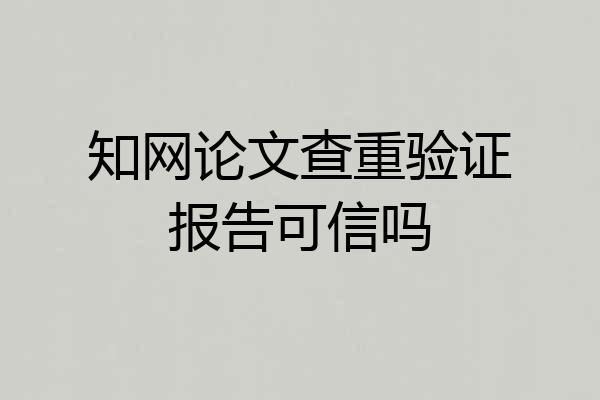 知网论文查重验证报告可信吗