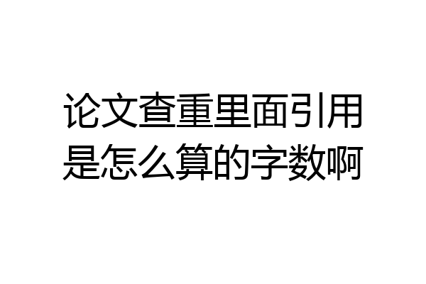 论文查重里面引用是怎么算的字数啊