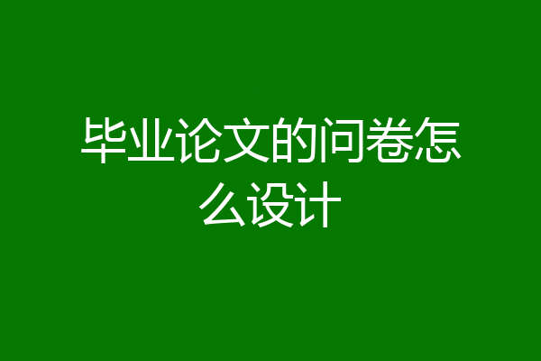 毕业论文的问卷怎么设计