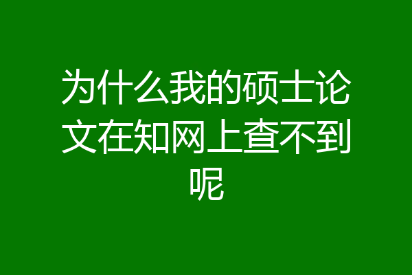 为什么我的硕士论文在知网上查不到呢