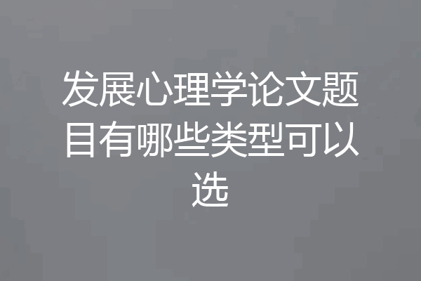 发展心理学论文题目有哪些类型可以选