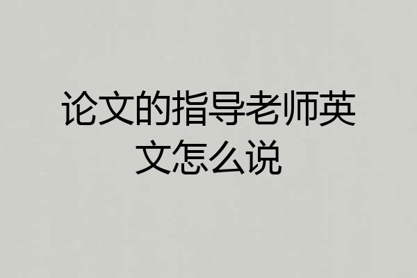 论文的指导老师英文怎么说