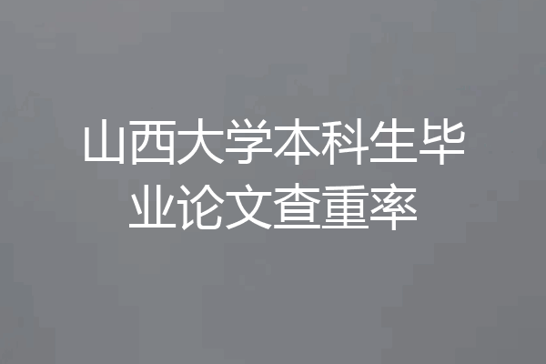 山西大学本科生毕业论文查重率