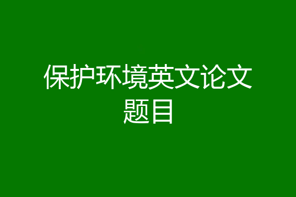保护环境英文论文题目