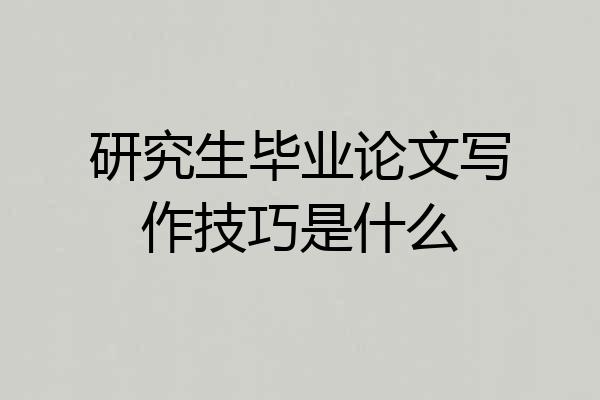 研究生毕业论文写作技巧是什么