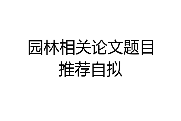 园林相关论文题目推荐自拟