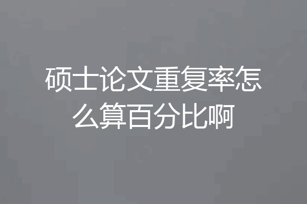 硕士论文重复率怎么算百分比啊