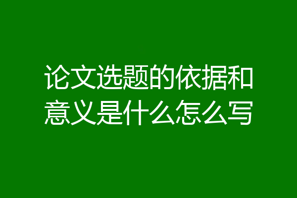 论文选题的依据和意义是什么怎么写