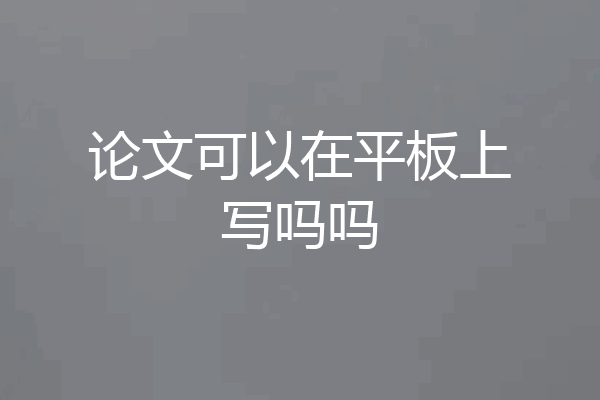 论文可以在平板上写吗吗