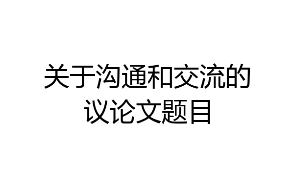 关于沟通和交流的议论文题目