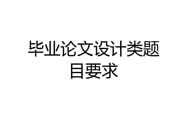 毕业论文设计类题目要求