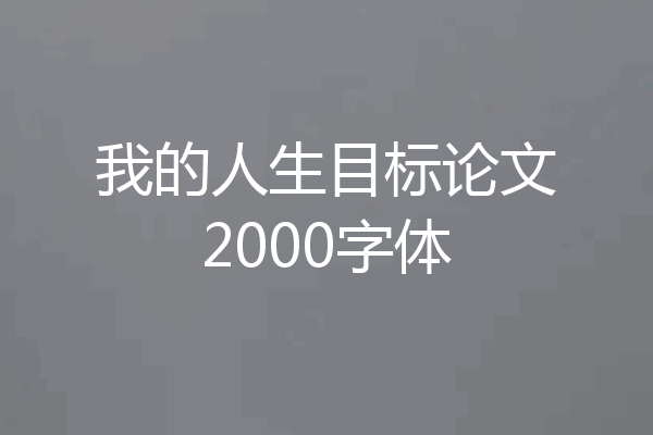 我的人生目标论文2000字体