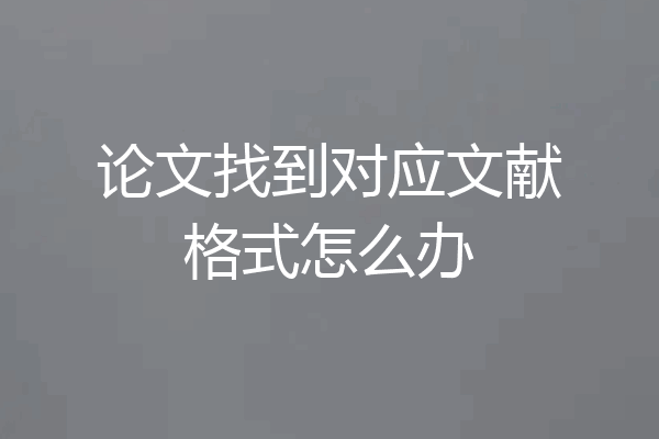 论文找到对应文献格式怎么办