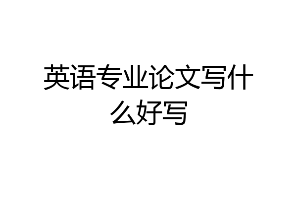 英语专业论文写什么好写