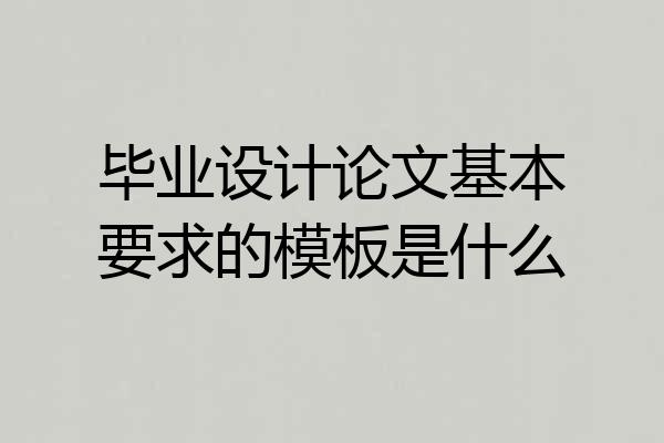 毕业设计论文基本要求的模板是什么