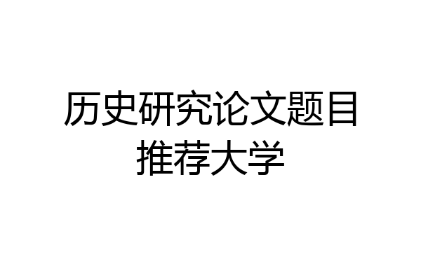 历史研究论文题目推荐大学