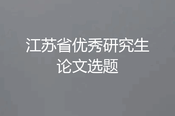 江苏省优秀研究生论文选题