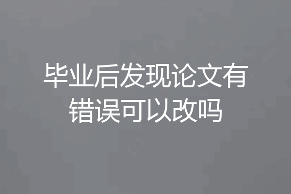 毕业后发现论文有错误可以改吗