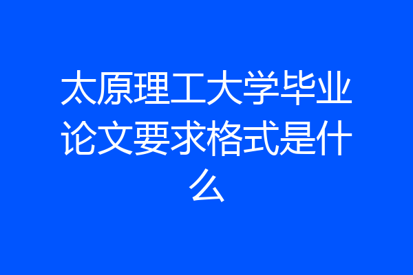 太原理工大学毕业论文要求格式是什么