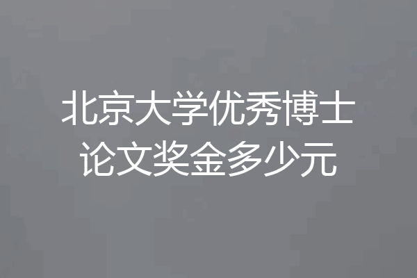 北京大学优秀博士论文奖金多少元