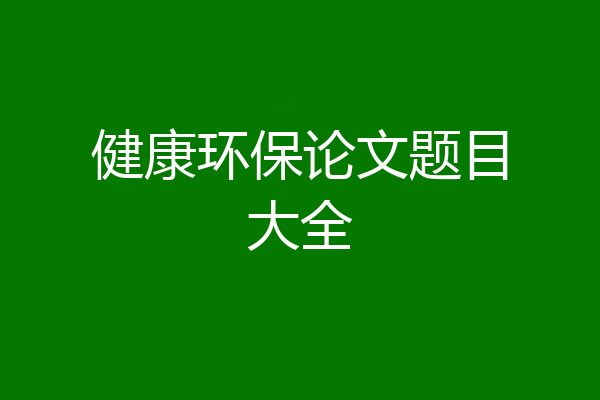 健康环保论文题目大全