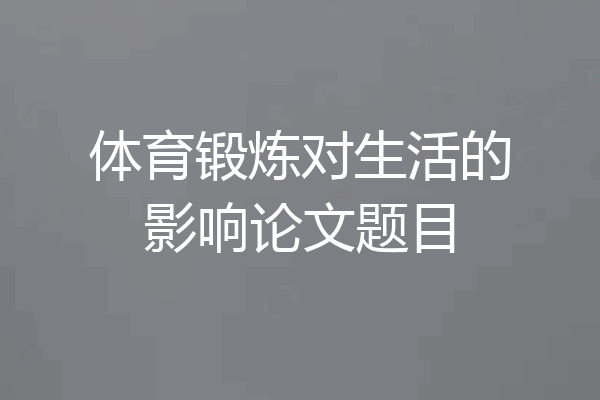 体育锻炼对生活的影响论文题目