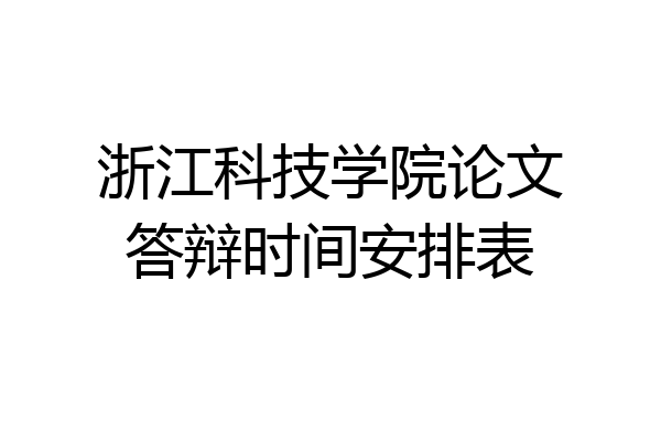 浙江科技学院论文答辩时间安排表