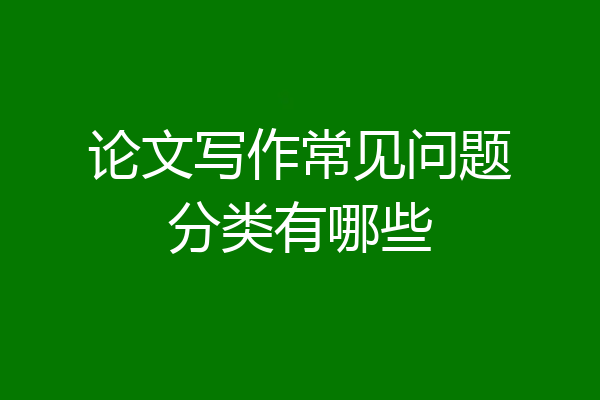 论文写作常见问题分类有哪些