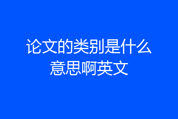 论文的类别是什么意思啊英文