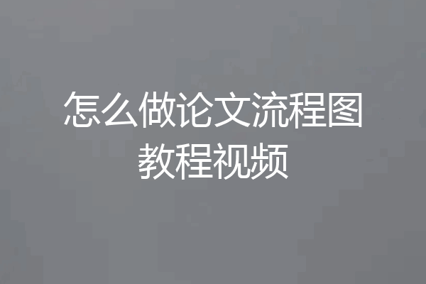 怎么做论文流程图教程视频