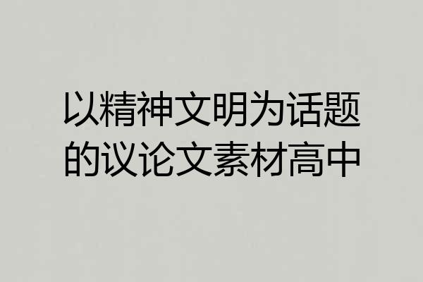 以精神文明为话题的议论文素材高中
