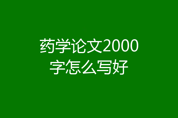 药学论文2000字怎么写好